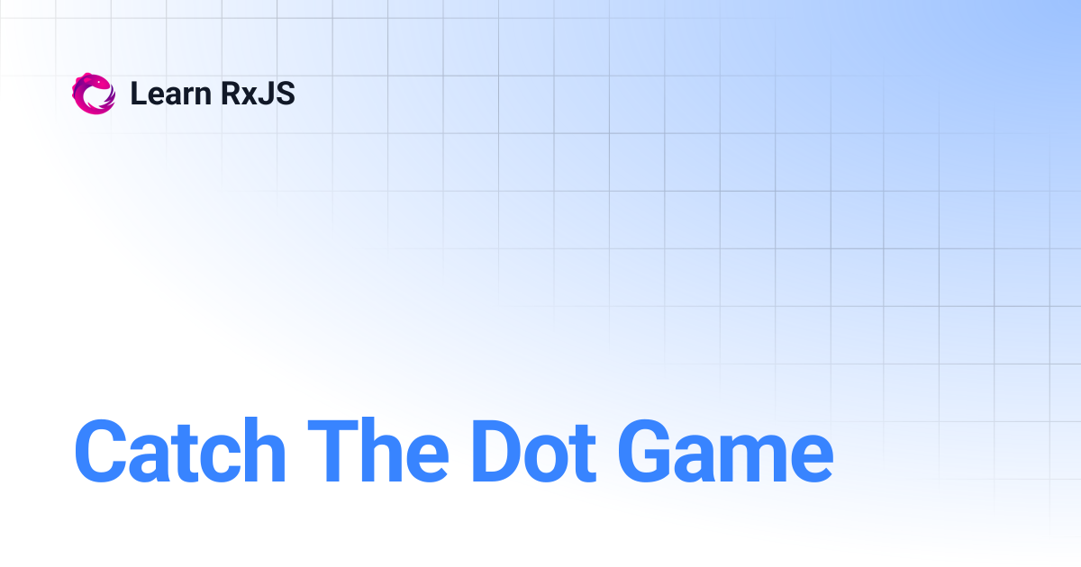Catch The Dot Game | Learn RxJS